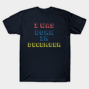 I was born in december T-Shirt